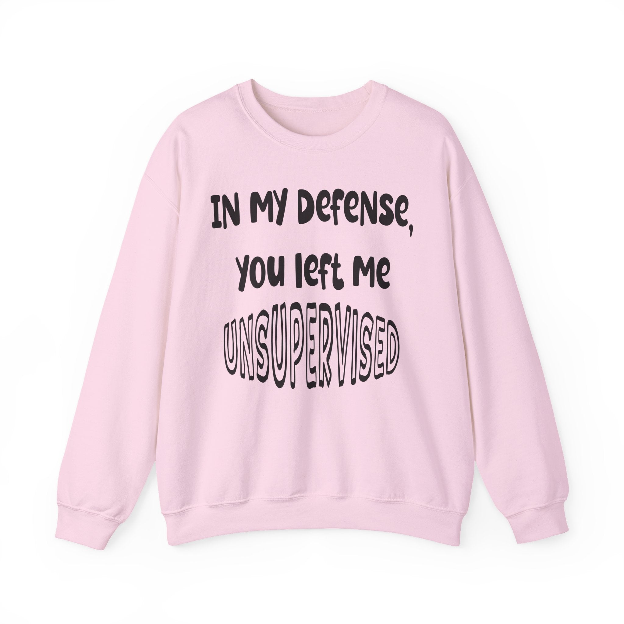In My Defense I Was Left Unsupervised Sweatshirt