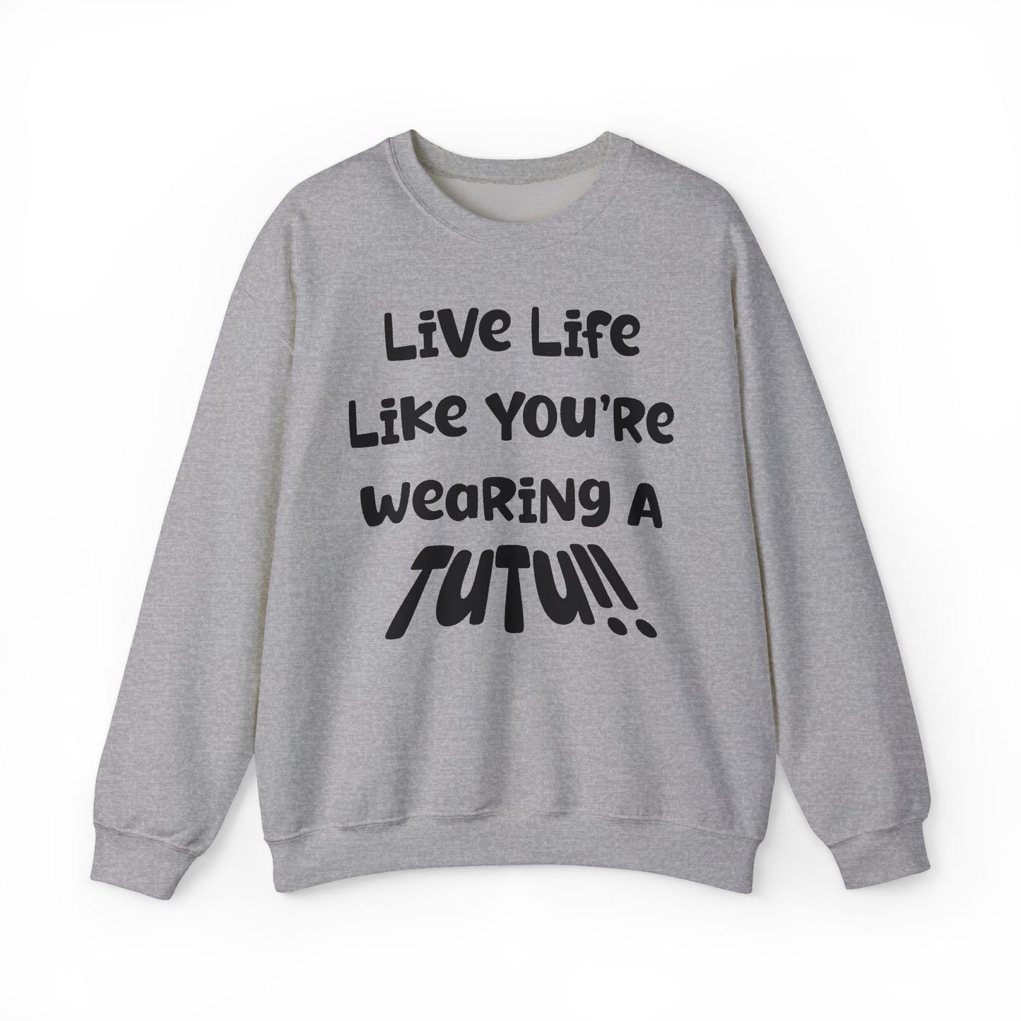 Live Life Like You're Wearing A TUTU Naive Font Sweatshirt