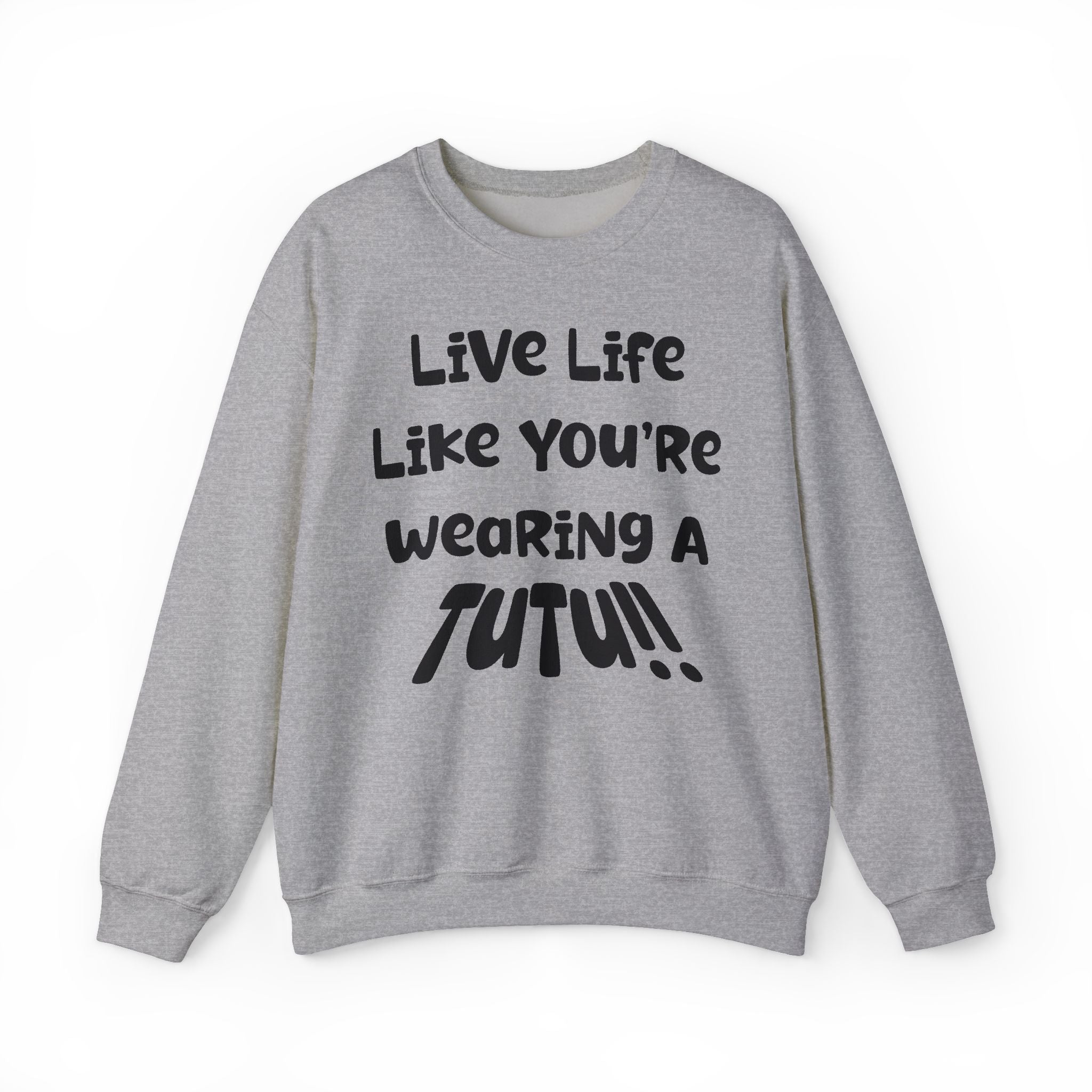 Live Life Like You're Wearing A TUTU Naive Font Sweatshirt