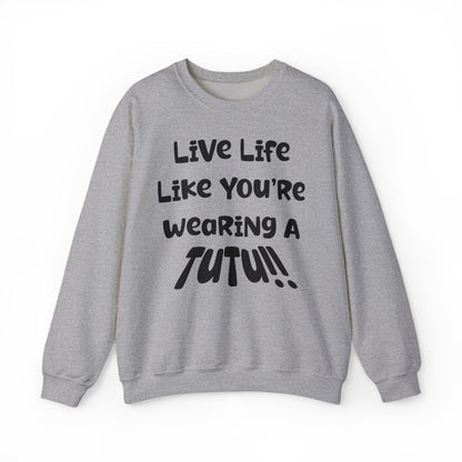 Live Life Like You're Wearing A TUTU Naive Font Sweatshirt