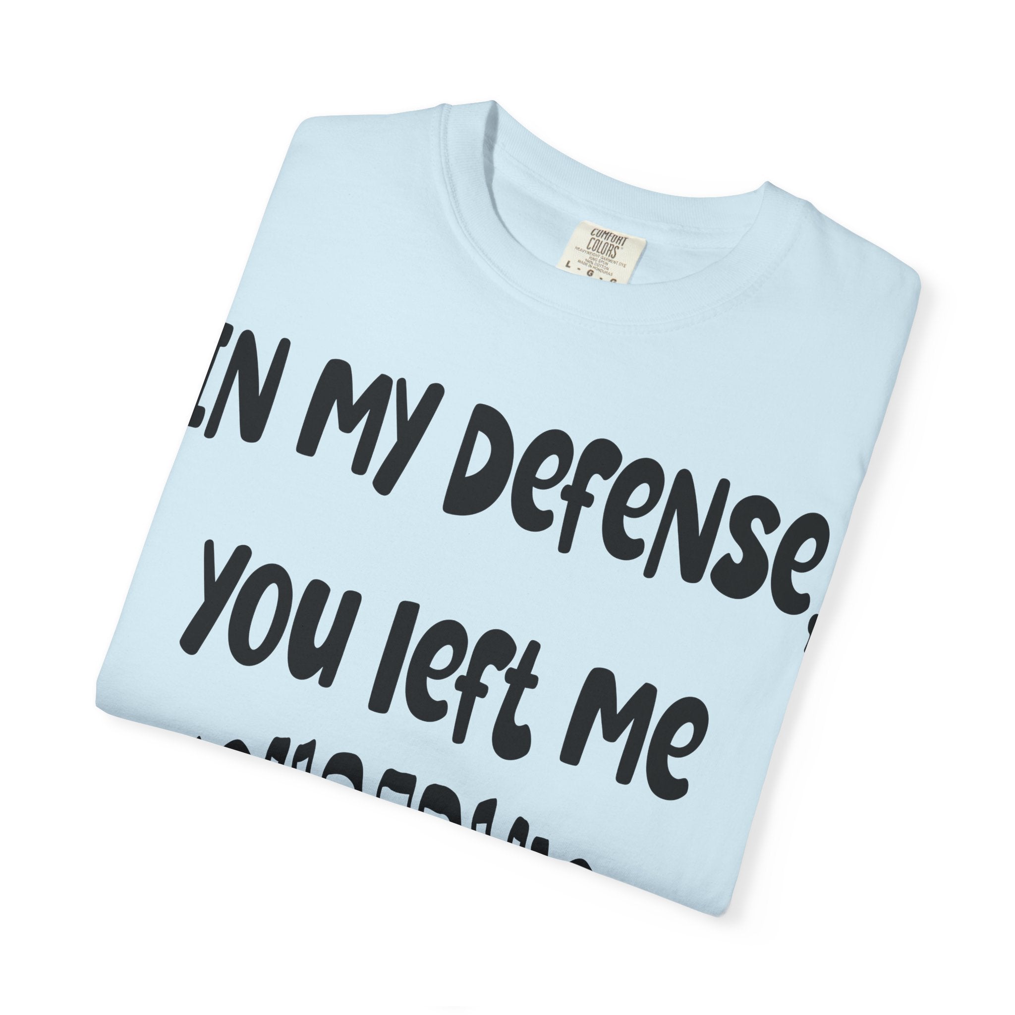 In My Defense I Was Left Unsupervised T-shirt