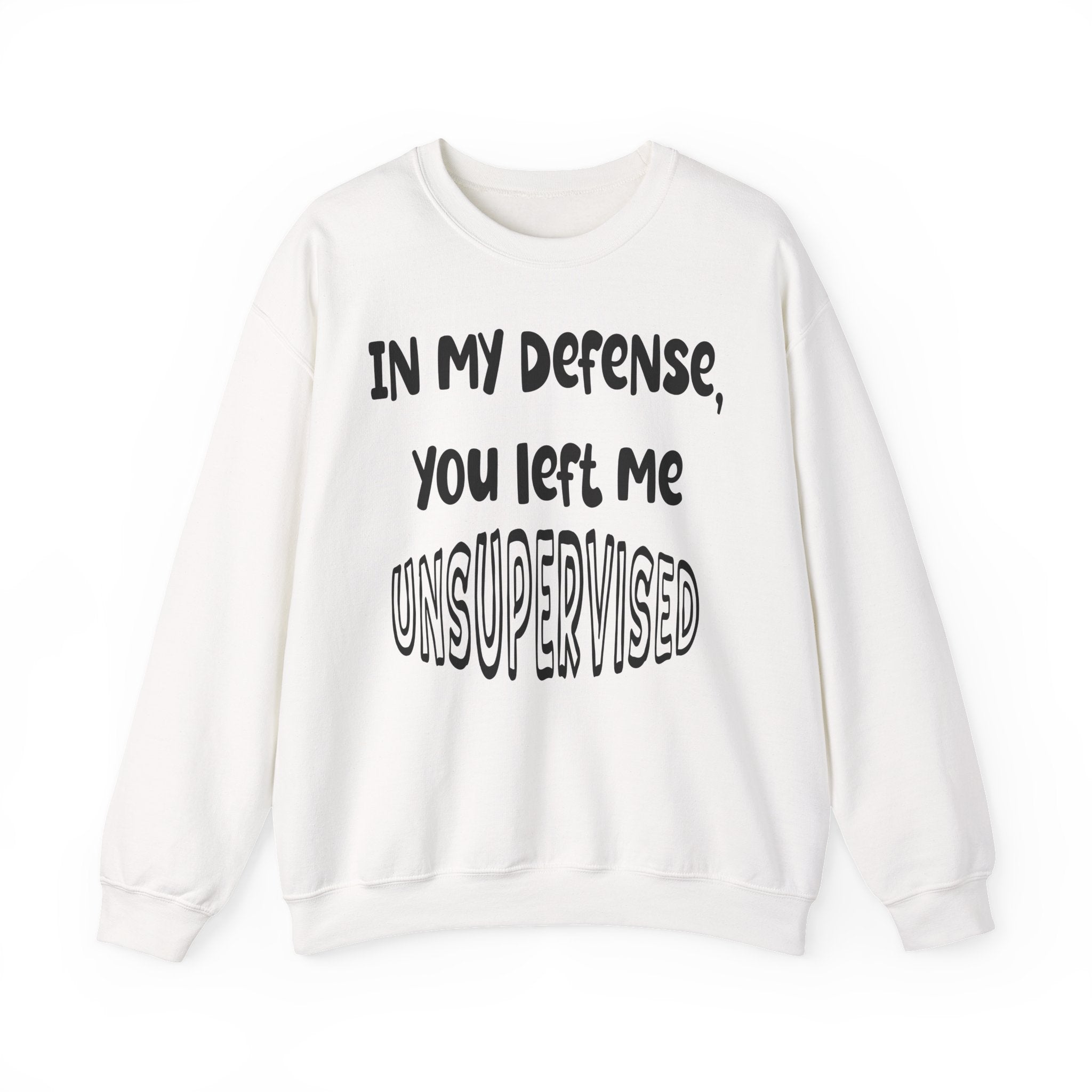 In My Defense I Was Left Unsupervised Sweatshirt