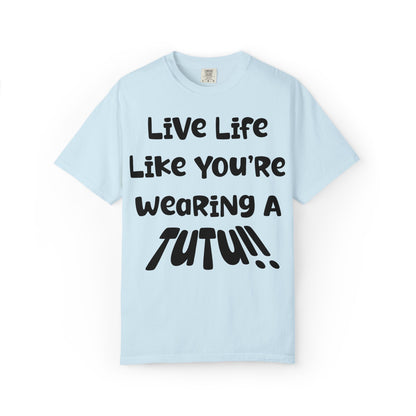 Live Life Like You're Wearing A TUTU Naive Font T-shirt