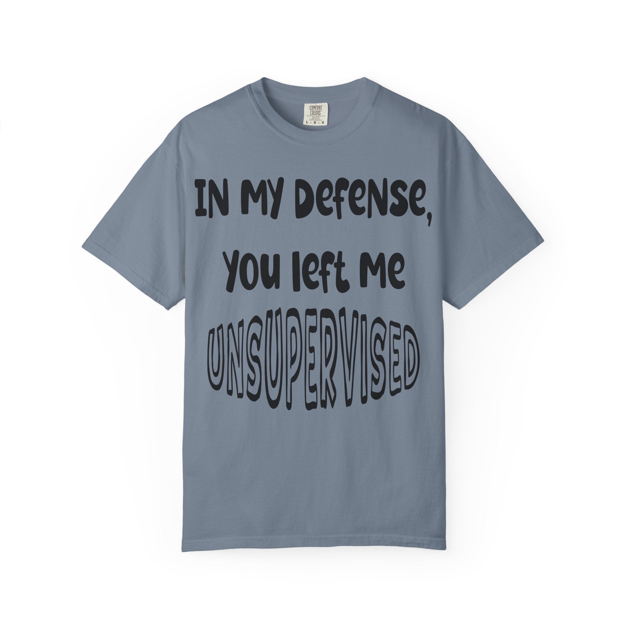 In My Defense I Was Left Unsupervised T-shirt