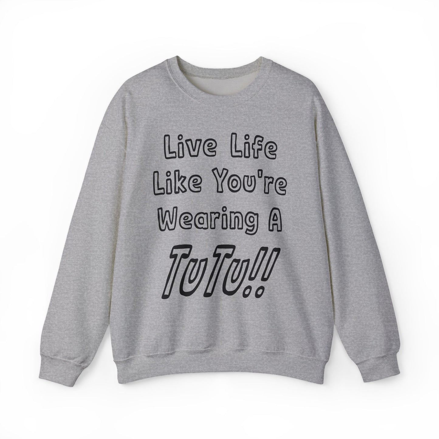 Live Life Like You're Wearing A TUTU Outline Font Sweatshirt