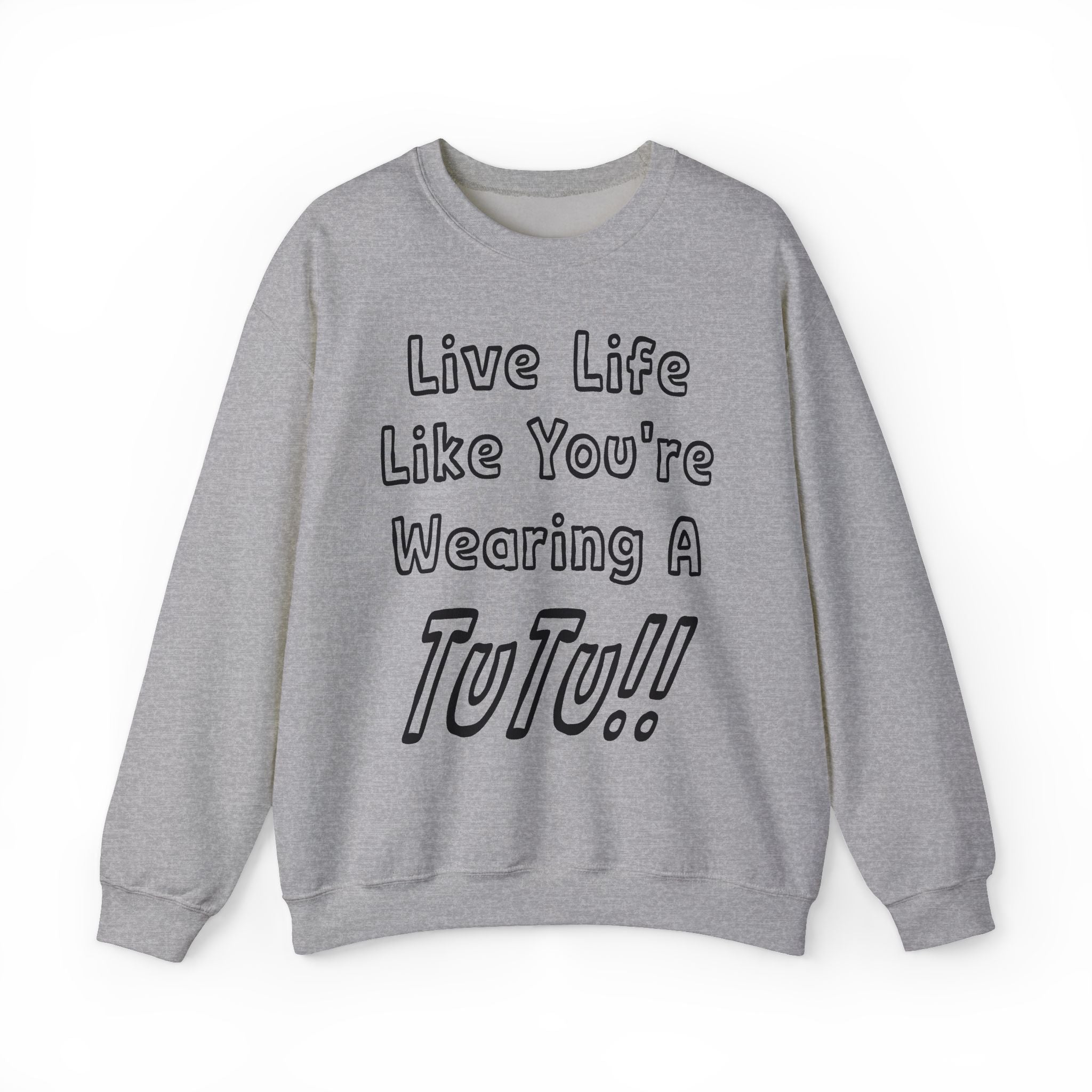 Live Life Like You're Wearing A TUTU Outline Font Sweatshirt
