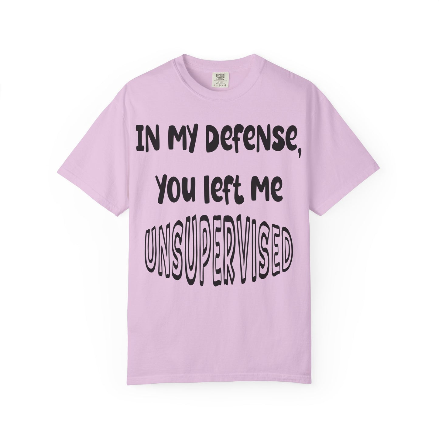 In My Defense I Was Left Unsupervised T-shirt