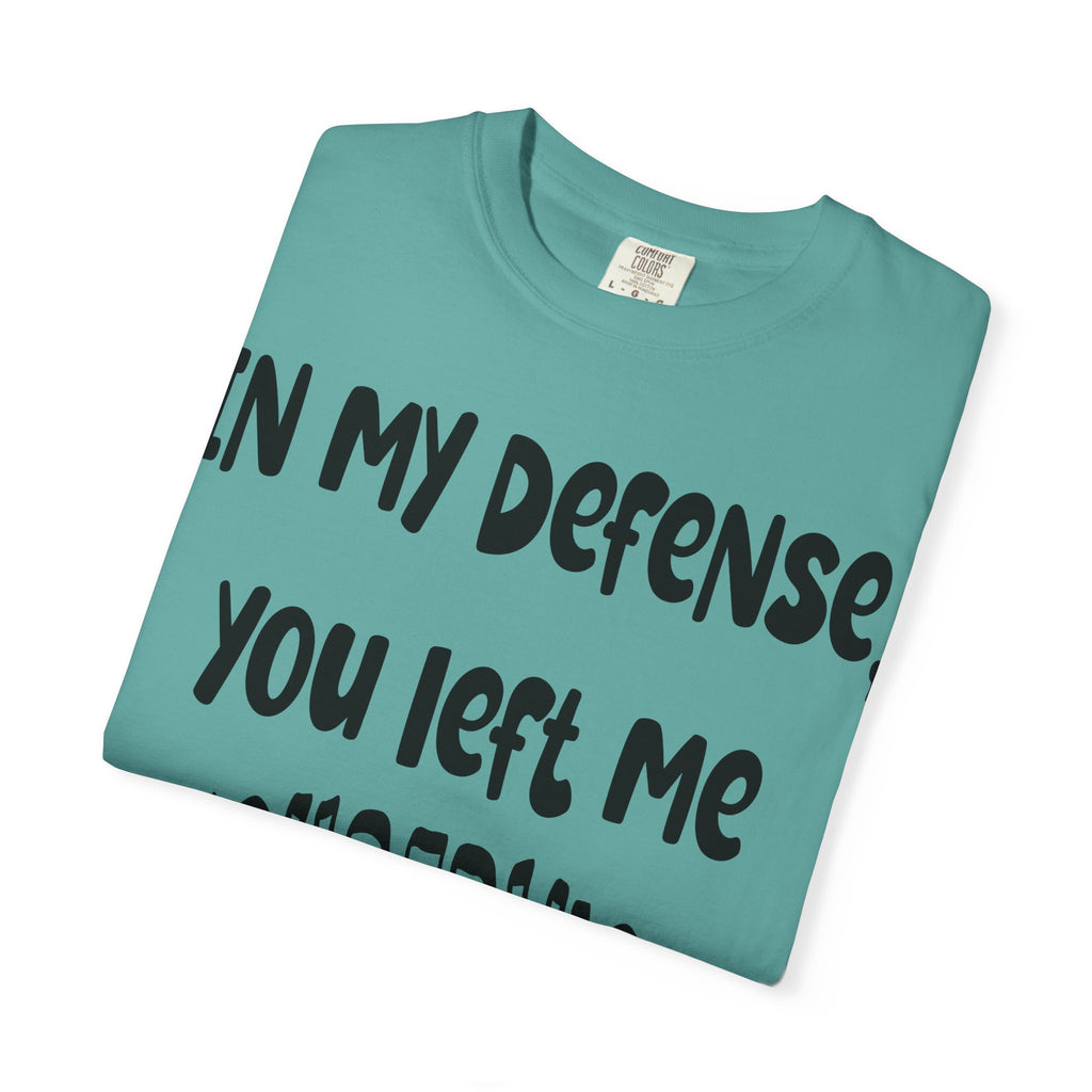 In My Defense I Was Left Unsupervised T-shirt