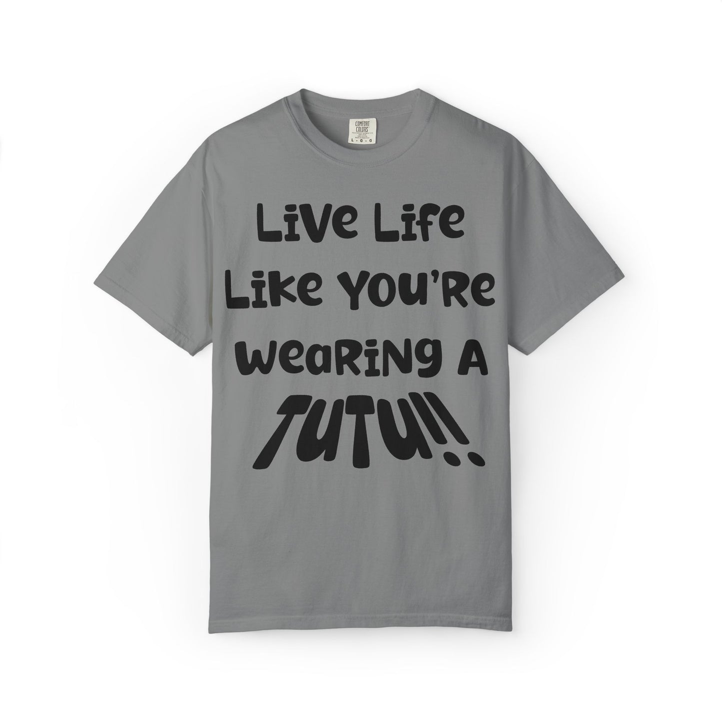 Live Life Like You're Wearing A TUTU Naive Font T-shirt