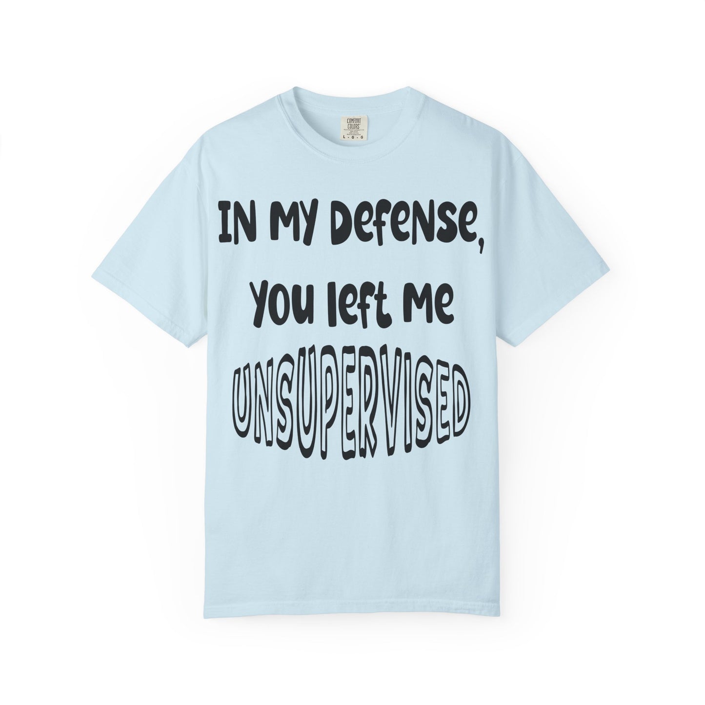 In My Defense I Was Left Unsupervised T-shirt