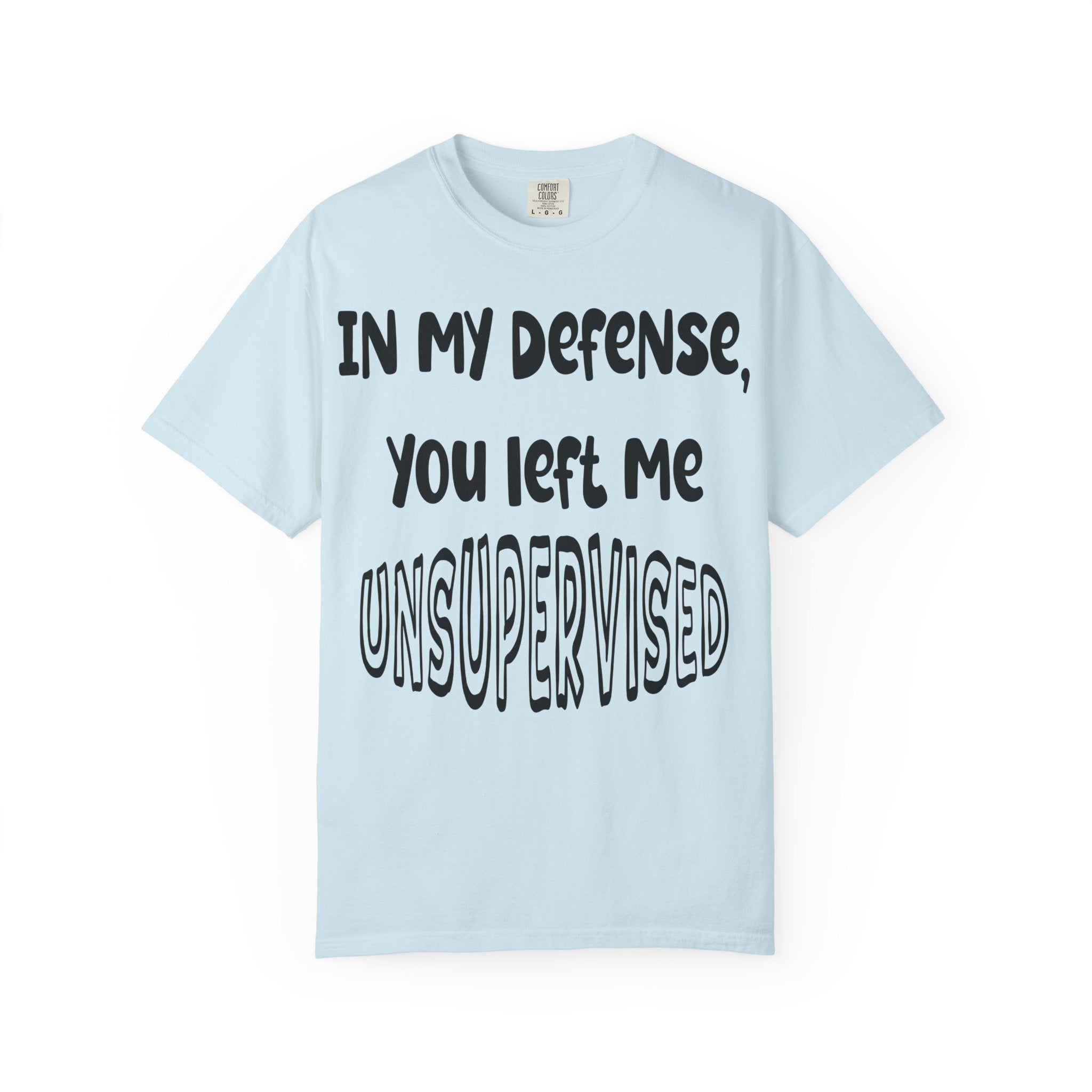 In My Defense I Was Left Unsupervised T-shirt