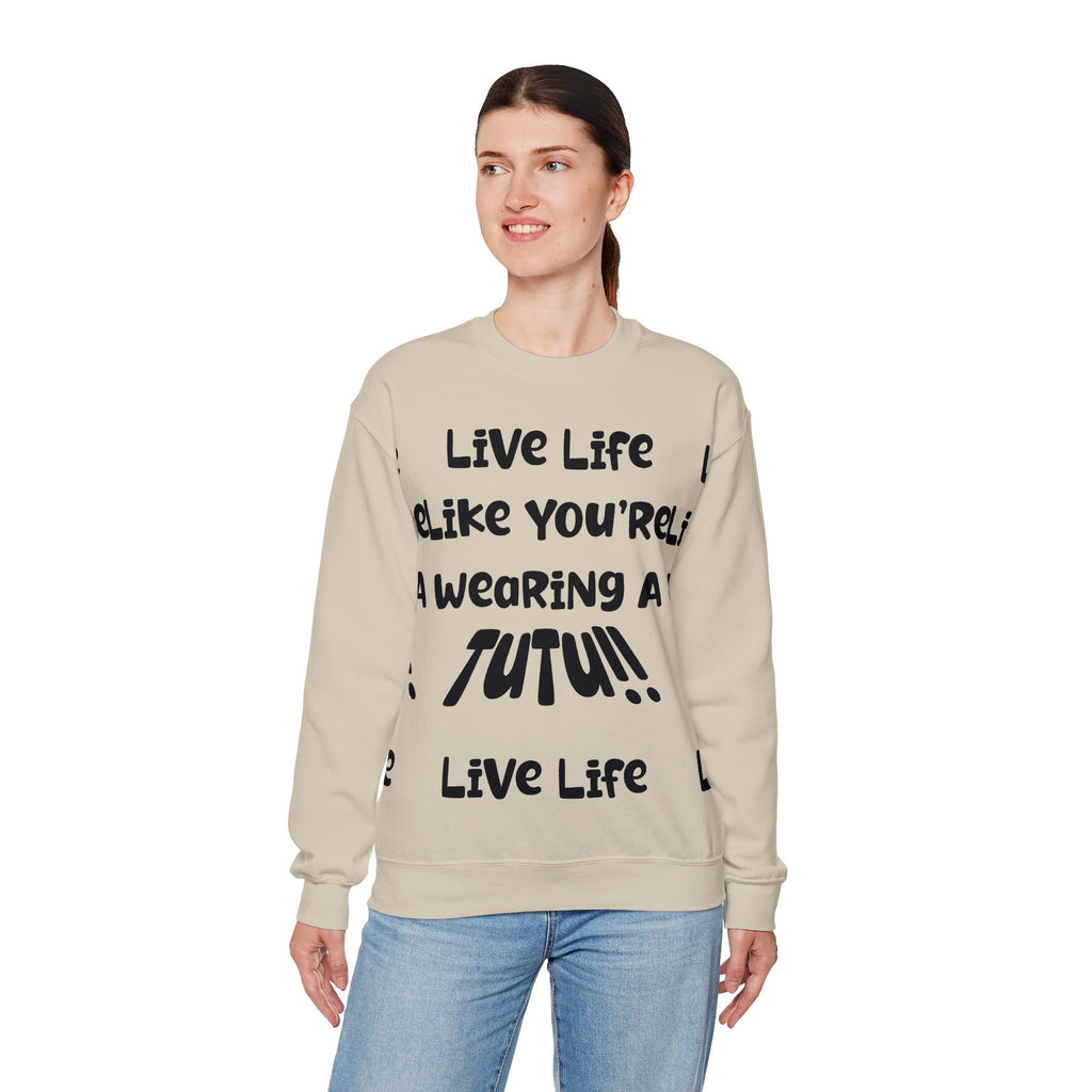 Live Life Like You're Wearing A TUTU Naive Font Sweatshirt