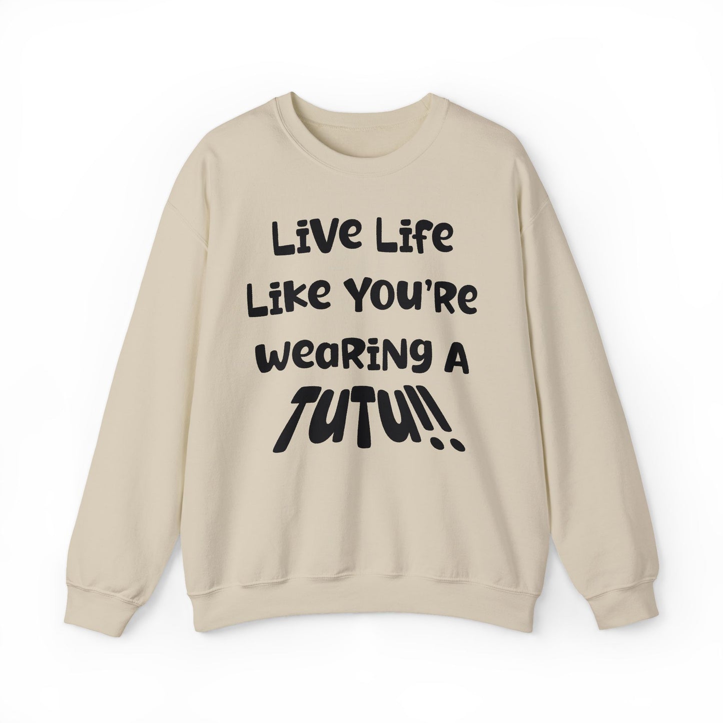 Live Life Like You're Wearing A TUTU Naive Font Sweatshirt
