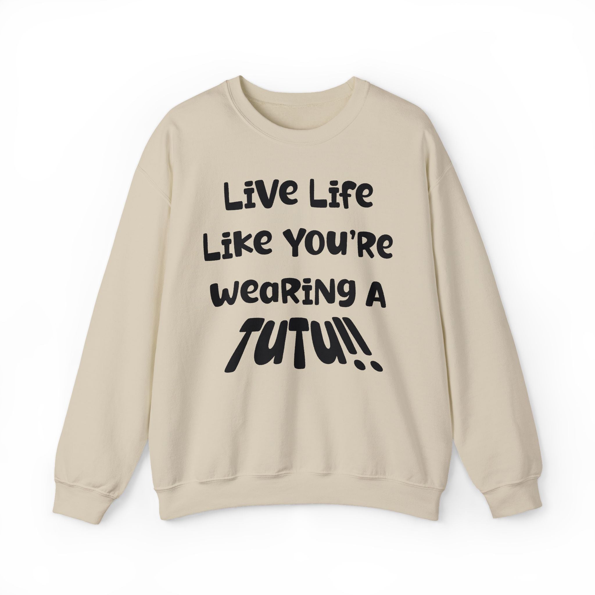 Live Life Like You're Wearing A TUTU Naive Font Sweatshirt