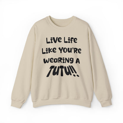 Live Life Like You're Wearing A TUTU Naive Font Sweatshirt