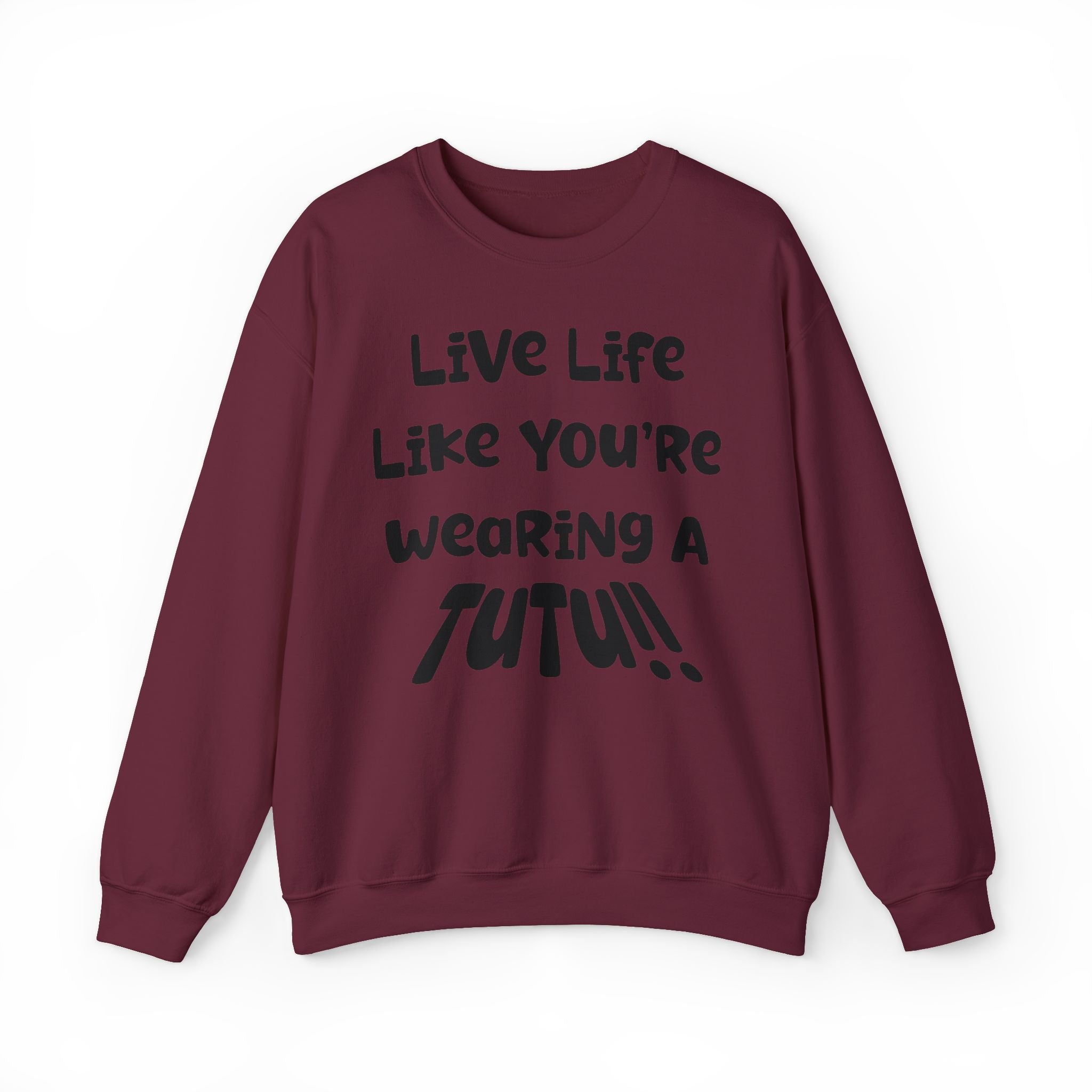 Live Life Like You're Wearing A TUTU Naive Font Sweatshirt