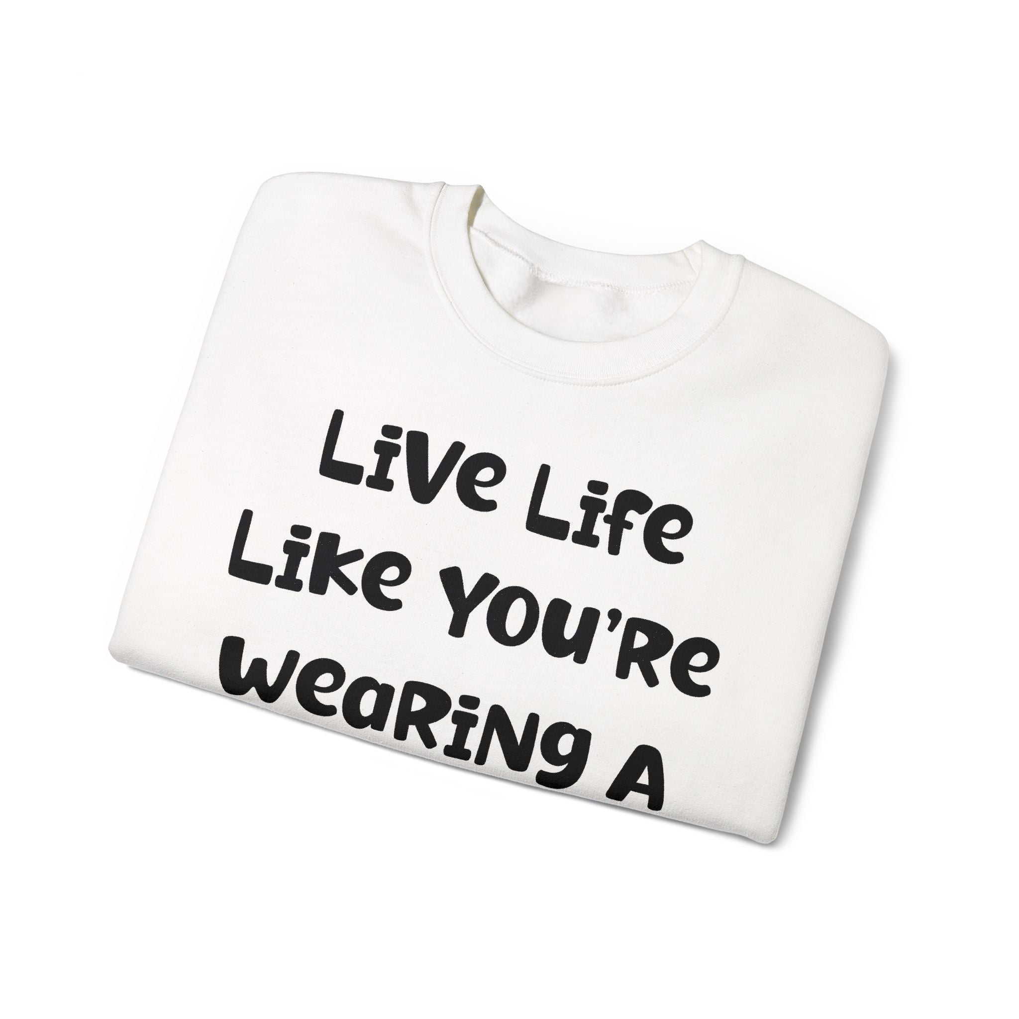 Live Life Like You're Wearing A TUTU Naive Font Sweatshirt